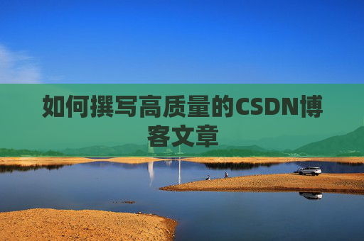 如何撰写高质量的CSDN博客文章