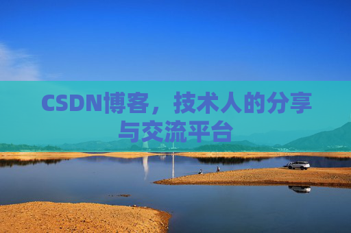 CSDN博客，技术人的分享与交流平台